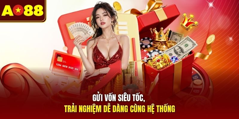 Gửi vốn siêu tốc, trải nghiệm dễ dàng cùng hệ thống