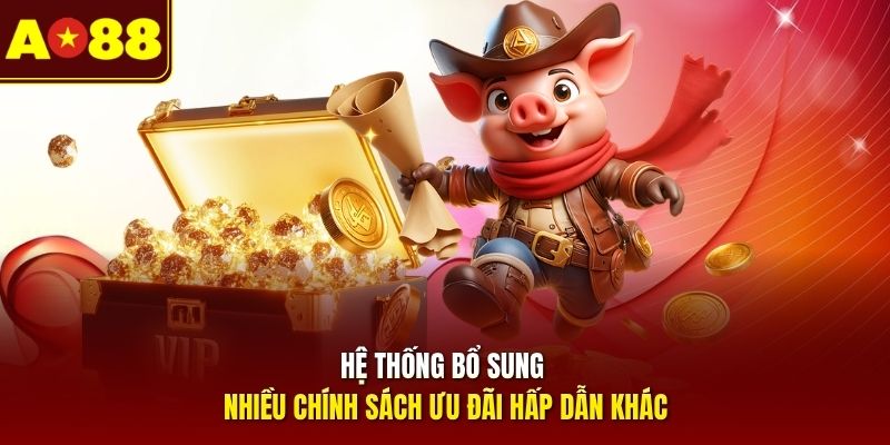 Hệ thống bổ sung nhiều chính sách ưu đãi hấp dẫn khác