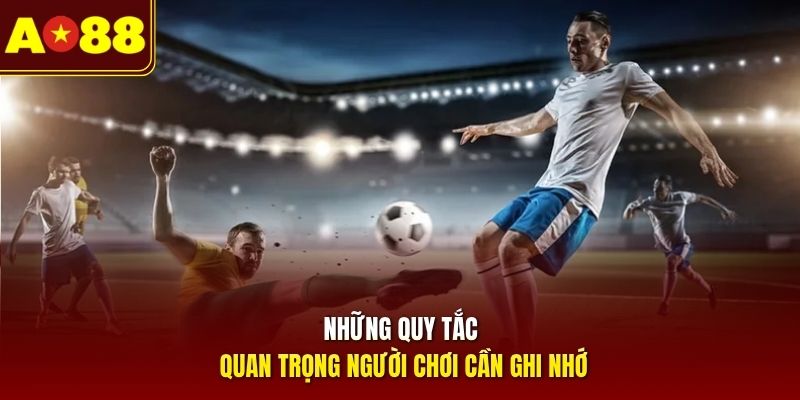 Những quy tắc quan trọng người chơi cần ghi nhớ