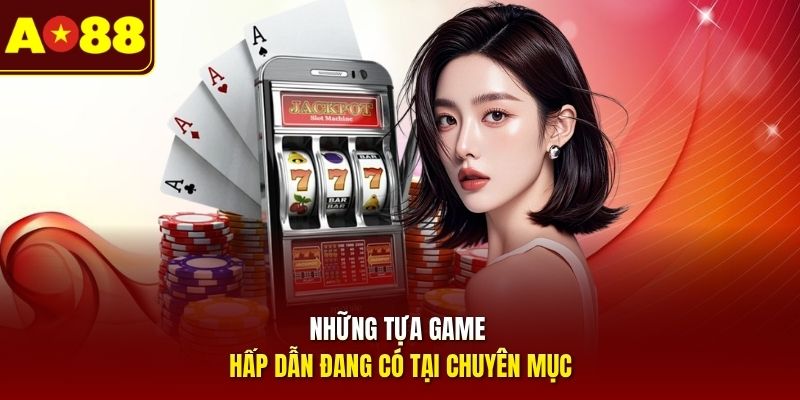 Những tựa game hấp dẫn đang có tại chuyên mục