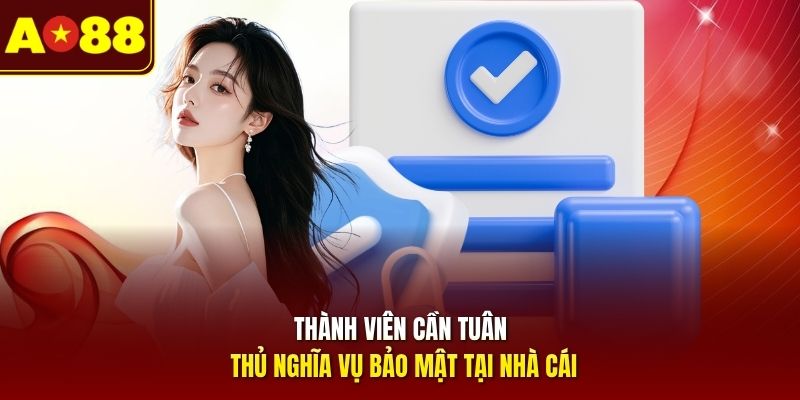 Thành viên cần tuân thủ nghĩa vụ bảo mật tại nhà cái