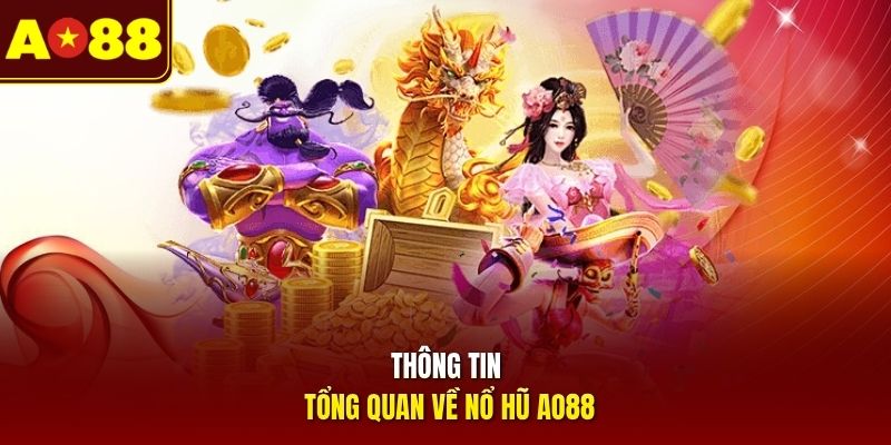 Thông tin tổng quan về nổ hũ AO88 
